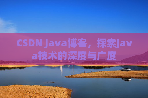 CSDN Java博客,探索Java技术的深度与广度