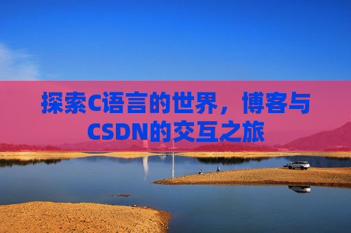探索C语言的世界,博客与CSDN的交互之旅